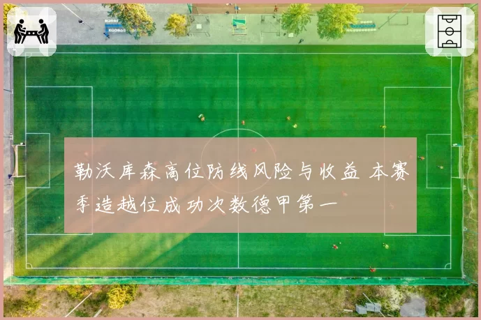 勒沃库森高位防线风险与收益 本赛季造越位成功次数德甲第一